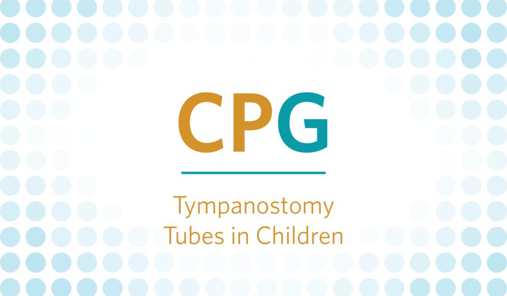 CPG: Tympanostomy Tubes in Children